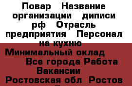 Повар › Название организации ­ диписи.рф › Отрасль предприятия ­ Персонал на кухню › Минимальный оклад ­ 26 000 - Все города Работа » Вакансии   . Ростовская обл.,Ростов-на-Дону г.